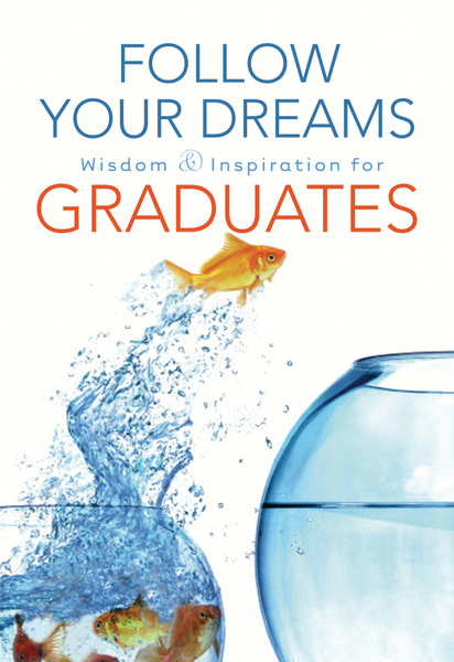 Follow Your Dreams: Wisdom and Inspiration for Graduates