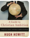 Guide to Christian Ambition: Using Career, Politics, and Culture to Influence the World