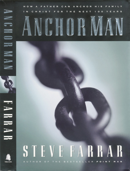 Anchor Man: How a Father Can Anchor His Family in Christ for the Next 100 Years