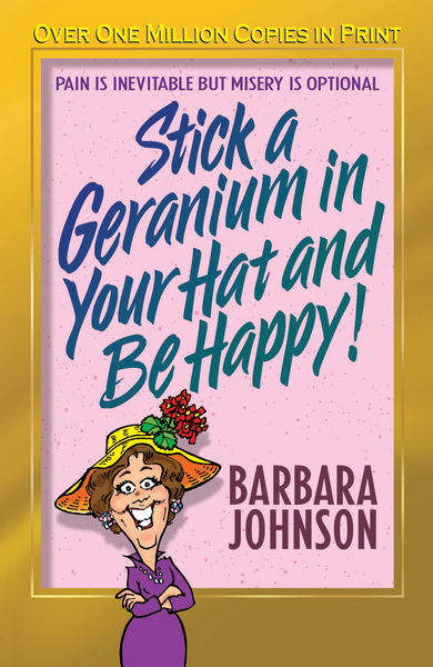 Stick a Geranium in Your Hat and Be Happy