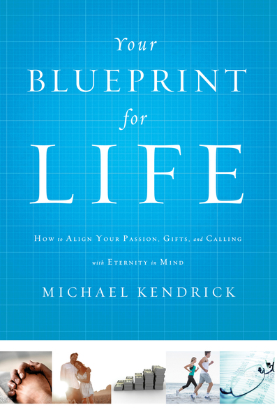 Your Blueprint for Life: How to Align Your Passion, Gifts, and Calling with Eternity in Mind