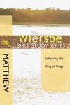 The Wiersbe Bible Study Series: Matthew: Following the King of Kings