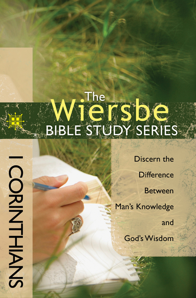 The Wiersbe Bible Study Series: 1 Corinthians: Discern the Difference Between Man's Knowledge and God's Wisdom