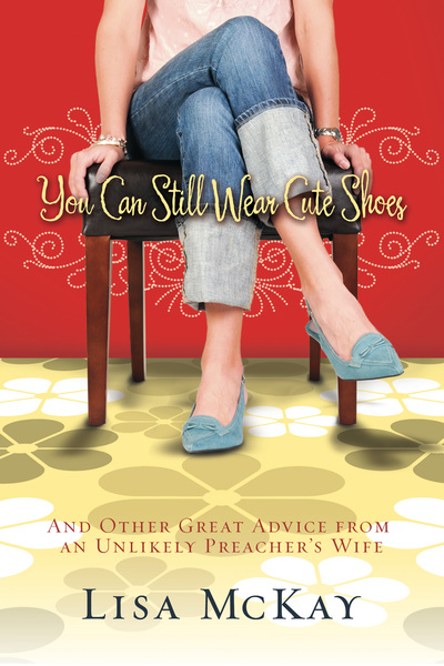 You Can Still Wear Cute Shoes: And Other Great Advice from an Unlikely Preacher's Wife