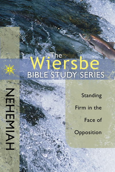 The Wiersbe Bible Study Series: Nehemiah: Standing Firm in the Face of Opposition