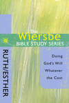 The Wiersbe Bible Study Series: Ruth / Esther: Doing God's Will Whatever the Cost