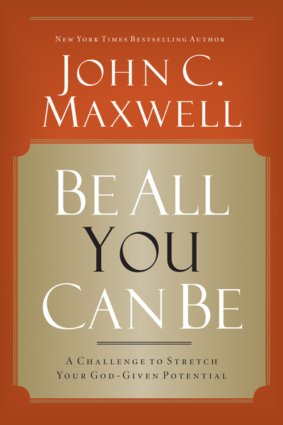 Be All You Can Be: A Challenge to Stretch Your God-Given Potential