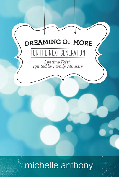 Dreaming of More for the Next Generation: Lifetime Faith Ignited by Family Ministry