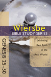 The Wiersbe Bible Study Series: Genesis 25-50: Exhibiting Real Faith in the Real World