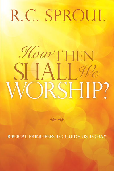 How Then Shall We Worship?: Biblical Principles to Guide Us Today