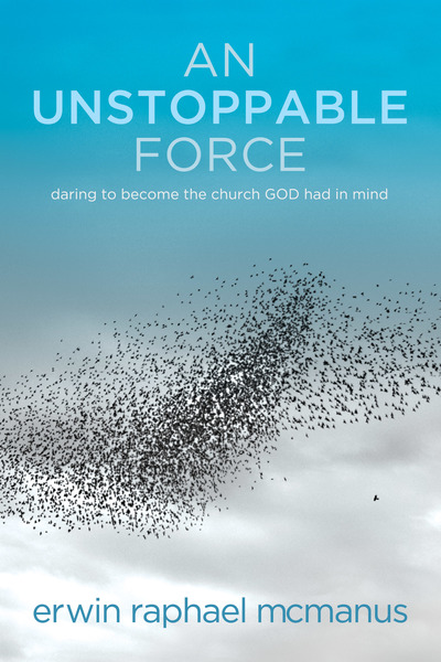 An Unstoppable Force: Daring to Become the Church God Had in Mind