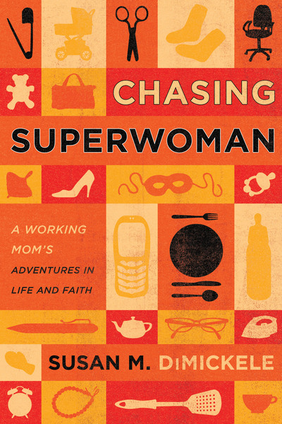 Chasing Superwoman: A Working Mom's Adventures in Life and Faith