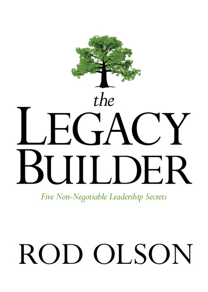 The Legacy Builder: Five Non-Negotiable Leadership Secrets