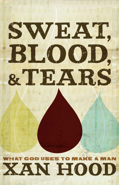 Sweat, Blood, and Tears: What God Uses to Make a Man