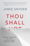 Thou Shall: Freedom to Strip Away the "Nots" and Discover What God Really Wants