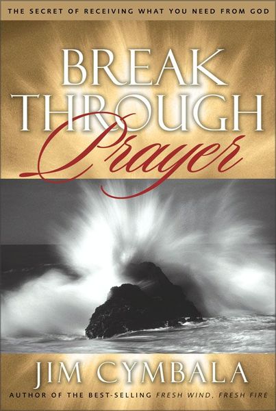 Breakthrough Prayer: The Secret of Receiving What You Need from God