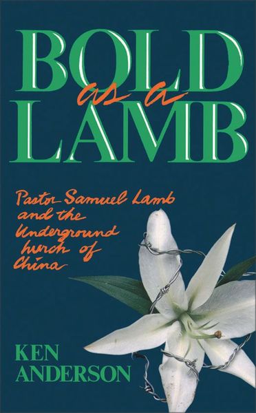 Bold as a Lamb: Pastor Samuel Lamb and the Underground Church of China