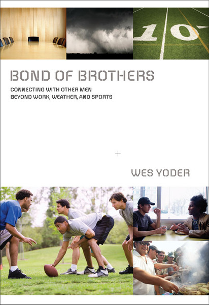 Bond of Brothers: Connecting with Other Men Beyond Work, Weather and Sports