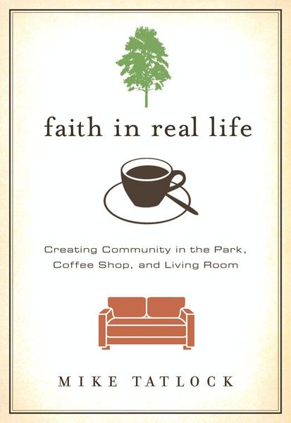 Faith in Real Life: Creating Community in the Park, Coffee Shop, and Living Room