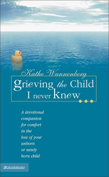 Grieving the Child I Never Knew: A Devotional Companion for Comfort in the Loss of Your Unborn or Newly Born Child