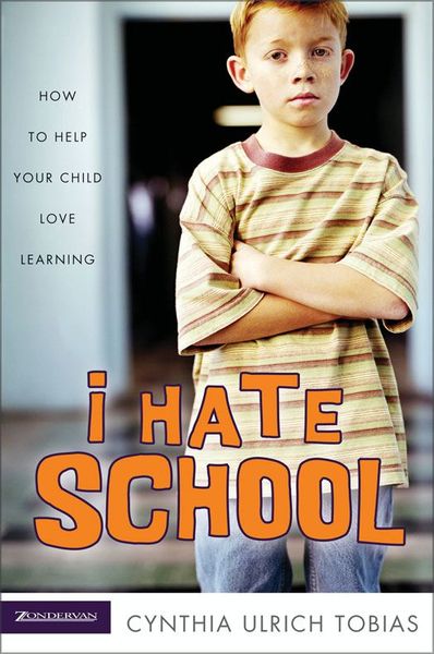 I Hate School: How to Help Your Child Love Learning