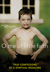O Me of Little Faith: True Confessions of a Spiritual Weakling