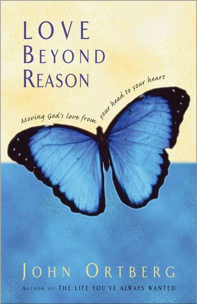 Love Beyond Reason: Moving God's Love from Your Head to Your Heart