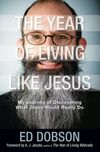 Year of Living like Jesus: My Journey of Discovering What Jesus Would Really Do