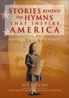 Stories Behind the Hymns That Inspire America: Songs That Unite Our Nation