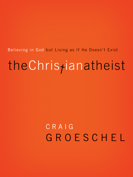 Christian Atheist: Believing in God but Living As If He Doesn't Exist