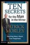 Ten Secrets for the Man in the Mirror: Startling Ideas About True Happiness