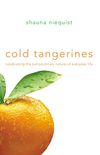 Cold Tangerines: Celebrating the Extraordinary Nature of Everyday Life