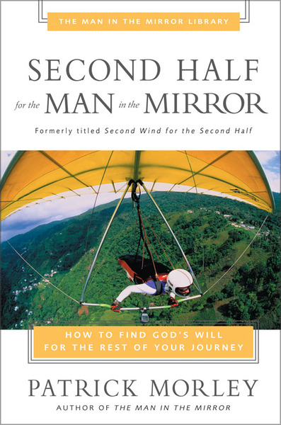 Second Half for the Man in the Mirror: How to Find God's Will for the Rest of Your Journey