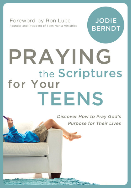 Praying the Scriptures for Your Teens: Discover How to Pray God's Purpose for Their Lives