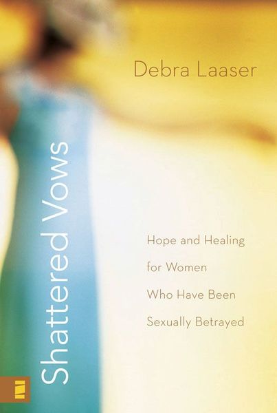 Shattered Vows: Hope and Healing for Women Who Have Been Sexually Betrayed