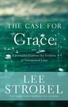 Case for Grace: A Journalist Explores the Evidence of Transformed Lives