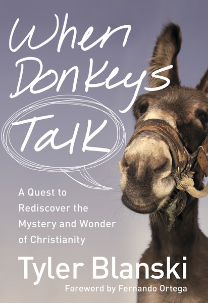 When Donkeys Talk: A Quest to Rediscover the Mystery and Wonder of Christianity