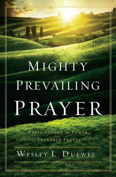 Mighty Prevailing Prayer: Experiencing the Power of Answered Prayer