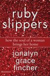 Ruby Slippers: How the Soul of a Woman Brings Her Home