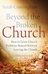 Beyond the Broken Church: How to Leave Church Problems Behind Without Leaving the Church