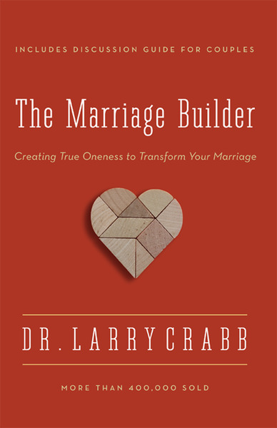 Marriage Builder: Creating True Oneness to Transform Your Marriage