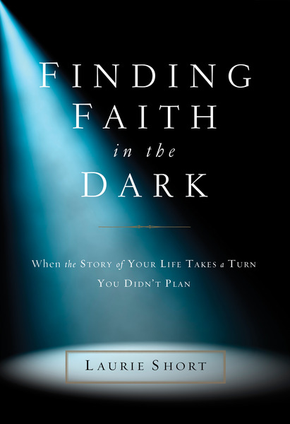 Finding Faith in the Dark: When the Story of Your Life Takes a Turn You Didn’t Plan