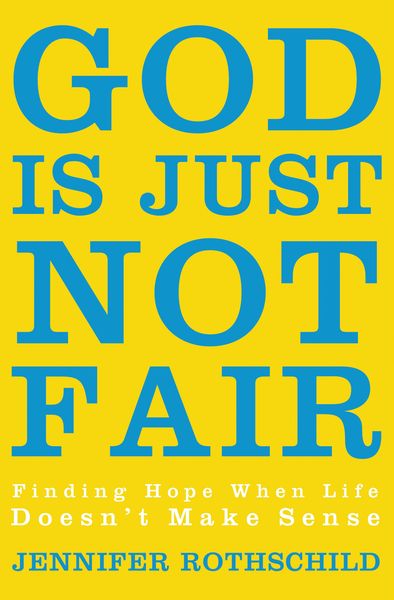 God Is Just Not Fair: Finding Hope When Life Doesn’t Make Sense