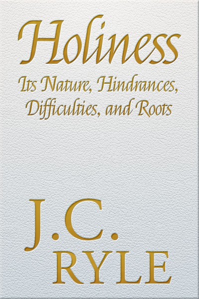 Holiness: Its Nature, Hindrances, Difficulties, and Roots