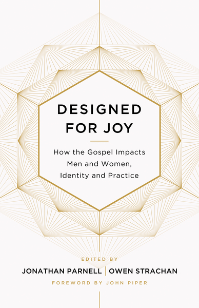 Designed for Joy: How the Gospel Impacts Men and Women, Identity and Practice