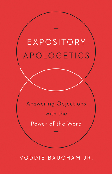 Expository Apologetics: Answering Objections with the Power of the Word