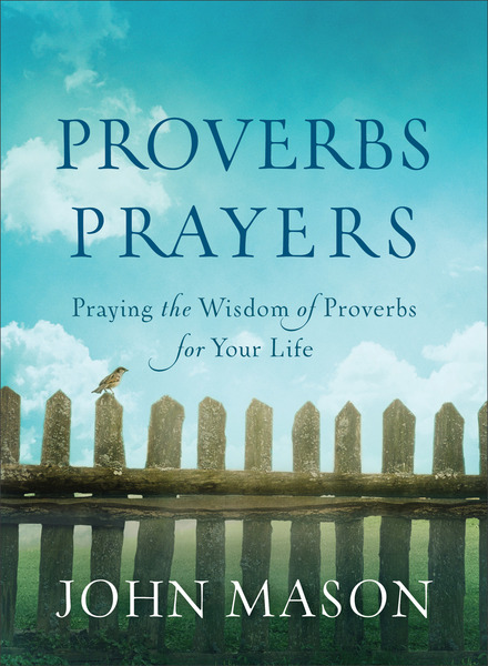 Proverbs Prayers: Praying the Wisdom of Proverbs for Your Life