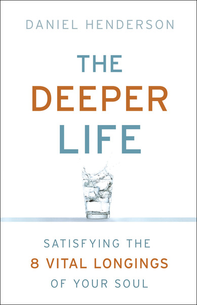 The Deeper Life: Satisfying the 8 Vital Longings of Your Soul