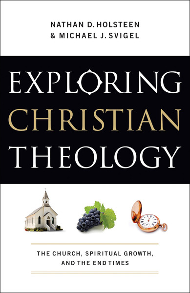 Exploring Christian Theology : Volume 3: The Church, Spiritual Growth, and the End Times