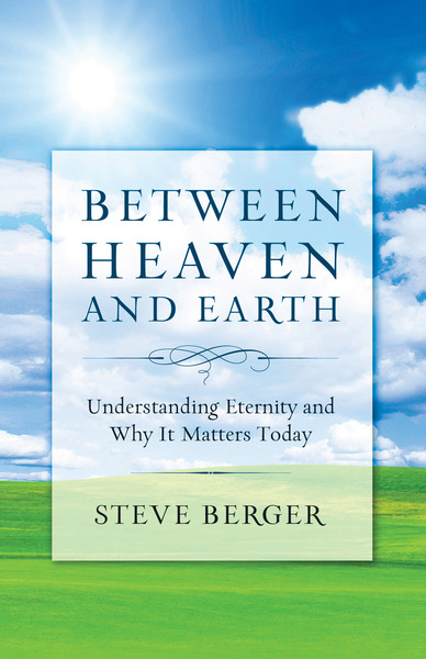 Between Heaven and Earth: Finding Hope, Courage, and Passion Through a Fresh Vision of Heaven